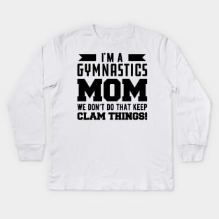 Gymnastics Mom - I'm A Gymnastics Mom We Don't Do That Keep Clam Things Kids Long Sleeve T-Shirt